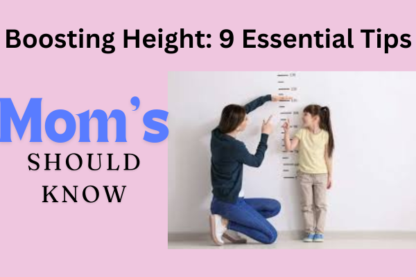 Boosting Height: 9 Essential Tips Every Mom Should Know for Their Child’s Growth