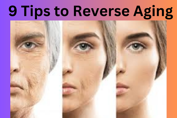 9 Tips to Reverse Aging: Look and Feel Younger