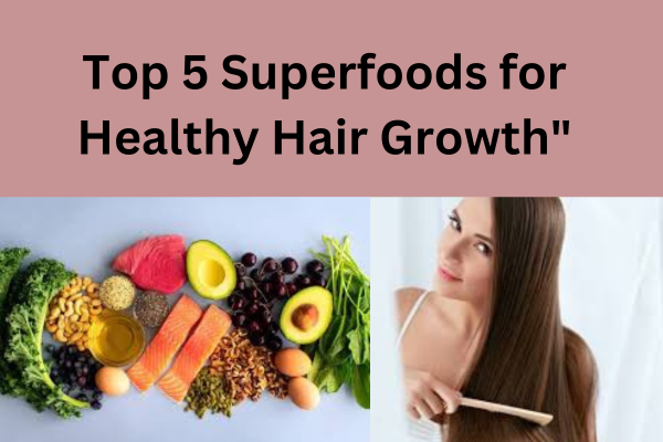 Top 5 Superfoods for Healthy Hair Growth"